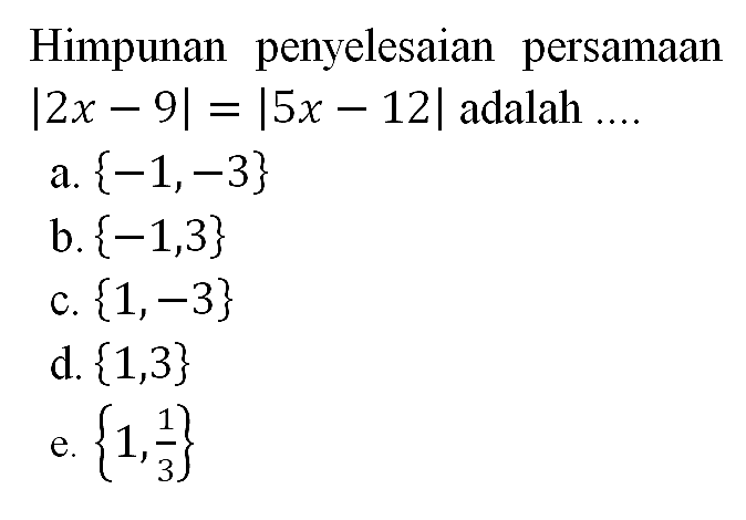 Himpunan penyelesaian persamaan |2x-9|=|5x-12| adalah....