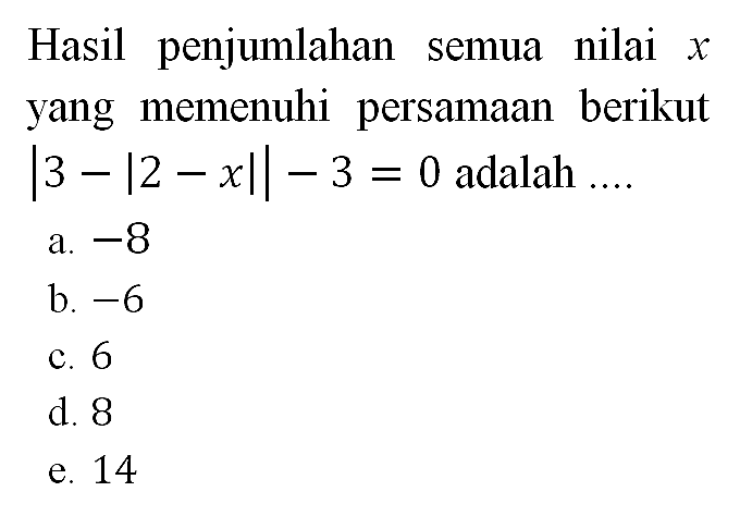 Hasil penjumlahan nilai x semua yang memenuhi persamaan berikut |3-|2-x||-3=0 adalah ...