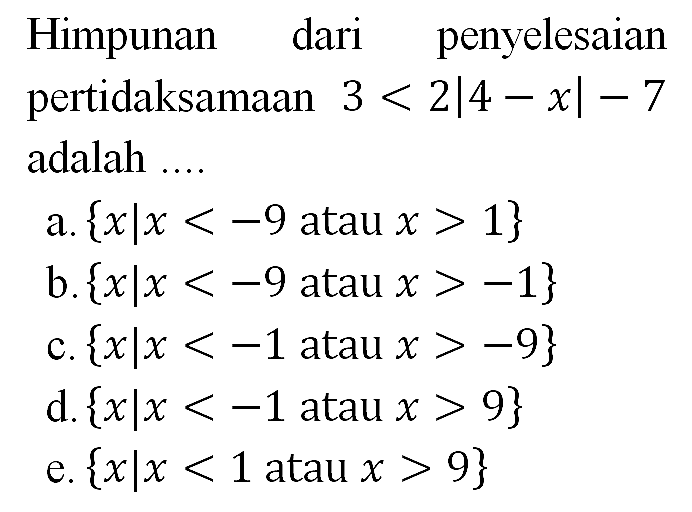 Himpunan penyelesaian dari pertidaksamaan 3<2|4-x|-7 adalah....