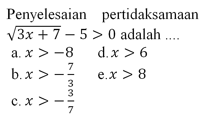 Penyelesaian pertidaksamaan akar(3x +7)-5 > 0 adalah