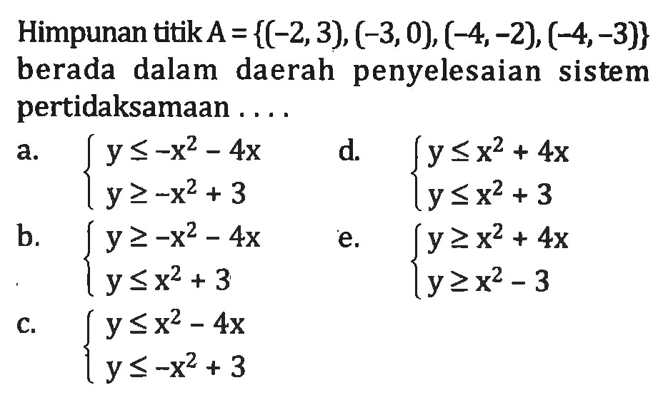 Himpunan titik A = {(-2,3), (-3,0), (-4,-2), (-4, -3)} berada dalam daerah penyelesaian sistem pertidaksamaan....