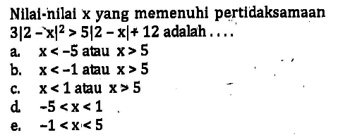 Nilal-nilai x yang memenuhi pertidaksamaan 3|2-xl^2>5|2-x|+12 adalah ...