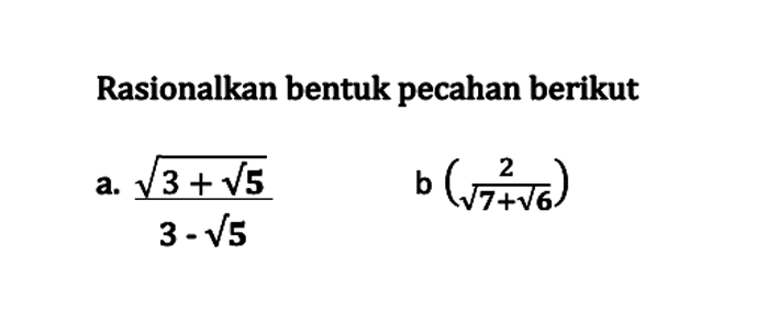 Rasionalkan bentuk pecahan berikut a. (akar(3+akar(5)))/(3-akar(5)) b. (2/(akar(7+akar(6))))