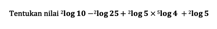 Tentukan nilai 2log10-2log25+2log5x5log4+2log5