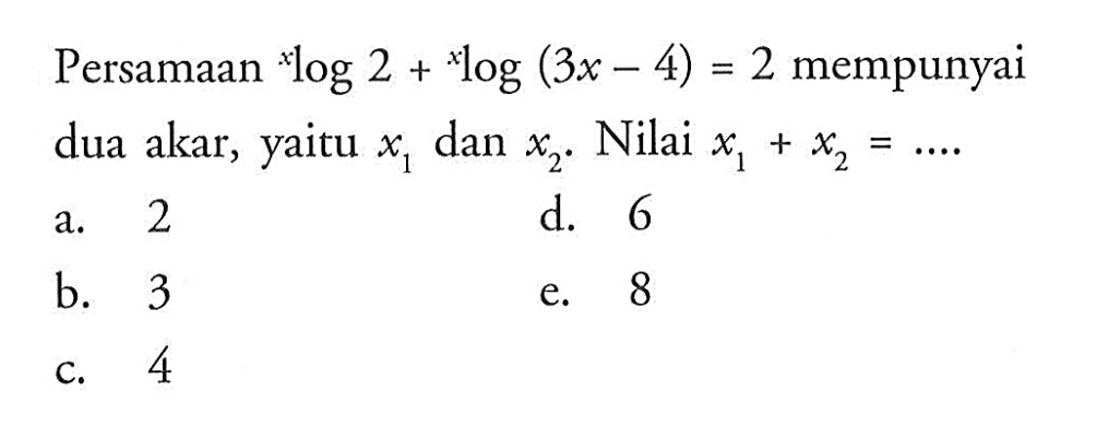 Persamaan xlog2+xlog(3x-4)=2 mempunyai dua akar, yaitu x1 dan x2. Nilai x1+x2= ....