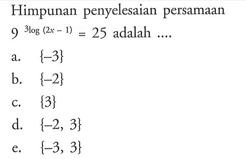 Himpunan penyelesaian persamaan 9^(3log(2x-1))=25 adalah ....