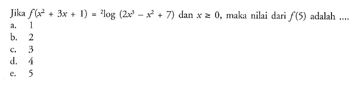 Jika f(x^2+3x+1)=2log(2x^3-x^2+7) dan x>=0, maka nilai dari f(5) adalah ....