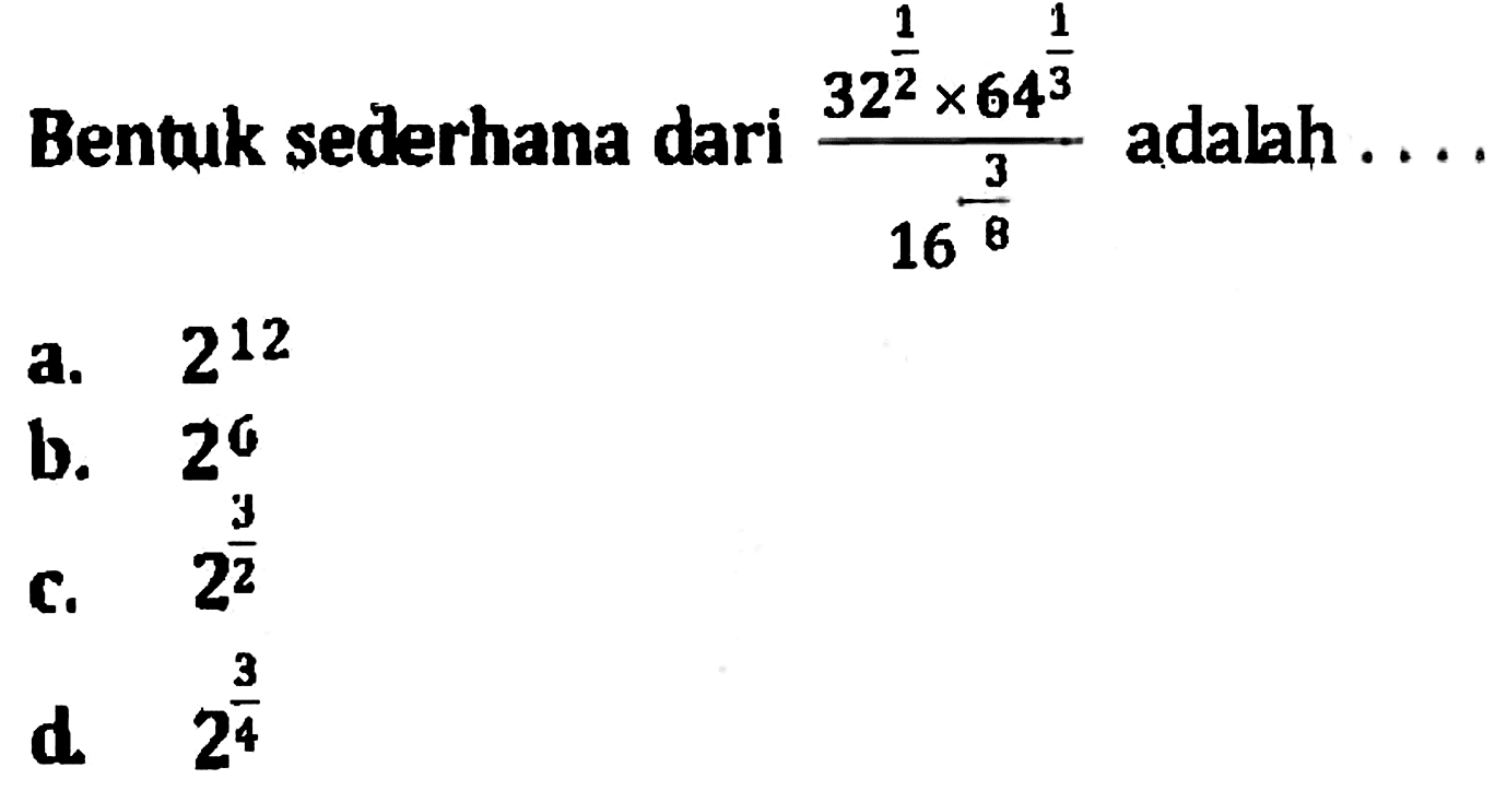 Bentuk sederhana dari (32^(1/2) . 64^(1/3))/ 16^(-3/8) adalah ....