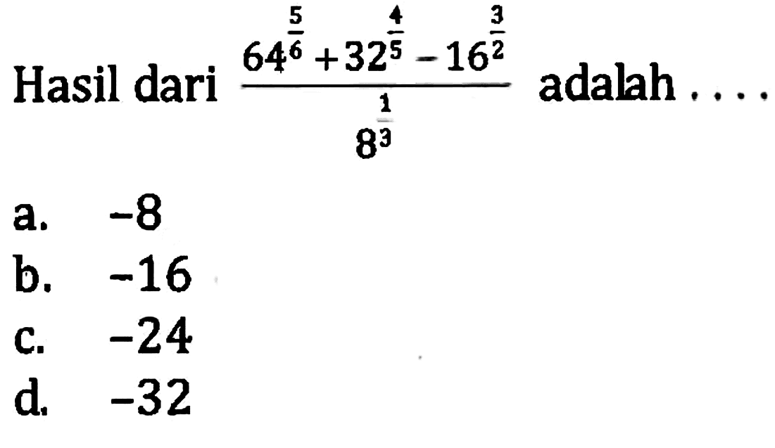 Hasil dari (64^(5/6) + 32^(4/5) - 16^(3/2))/(8^(1/3)) adalah...