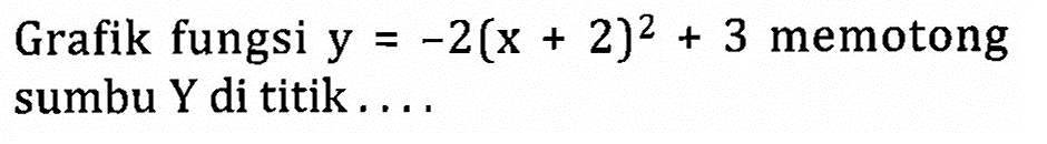 Grafik fungsi y = -2(x + 2)^2 + 3 memotong sumbu Y di titik...