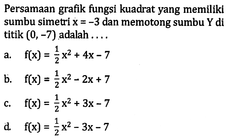 Persamaan grafik fungsi kuadrat yang memiliki sumbu simetri x = -3 dan memotong sumbu Y di titik (0, -7) adalah...