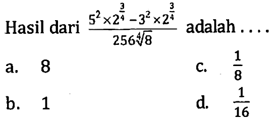 Hasil dari (5^2 x 2^(3/4) - 3^2 x 2^(3/4)/256(8)^1/4 adalah....