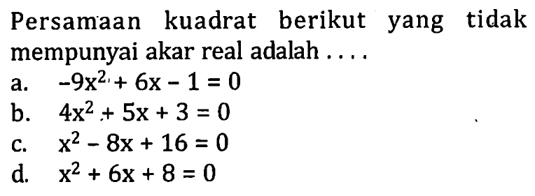 Persamaan kuadrat berikut yang tidak mempunyai akar real adalah ....