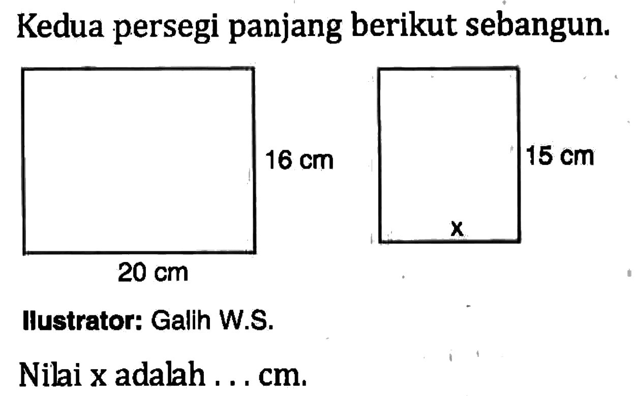 Kedua persegi panjang berikut sebangun.Nilai x adalah ... cm.