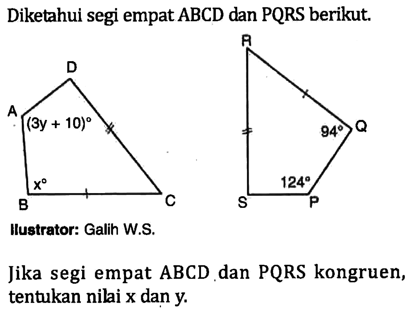 Diketahui segi empat ABCD dan PQRS berikut. (3y+10) 94 x 124 Jika segi empat ABCD dan PQRS kongruen, tentukan nilai x dan y.