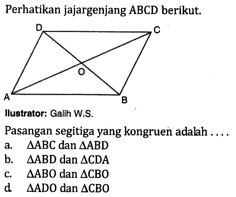 Perhatikan jajargenjang ABCD berikut.Pasangan segitiga yang kongruen adalah ...