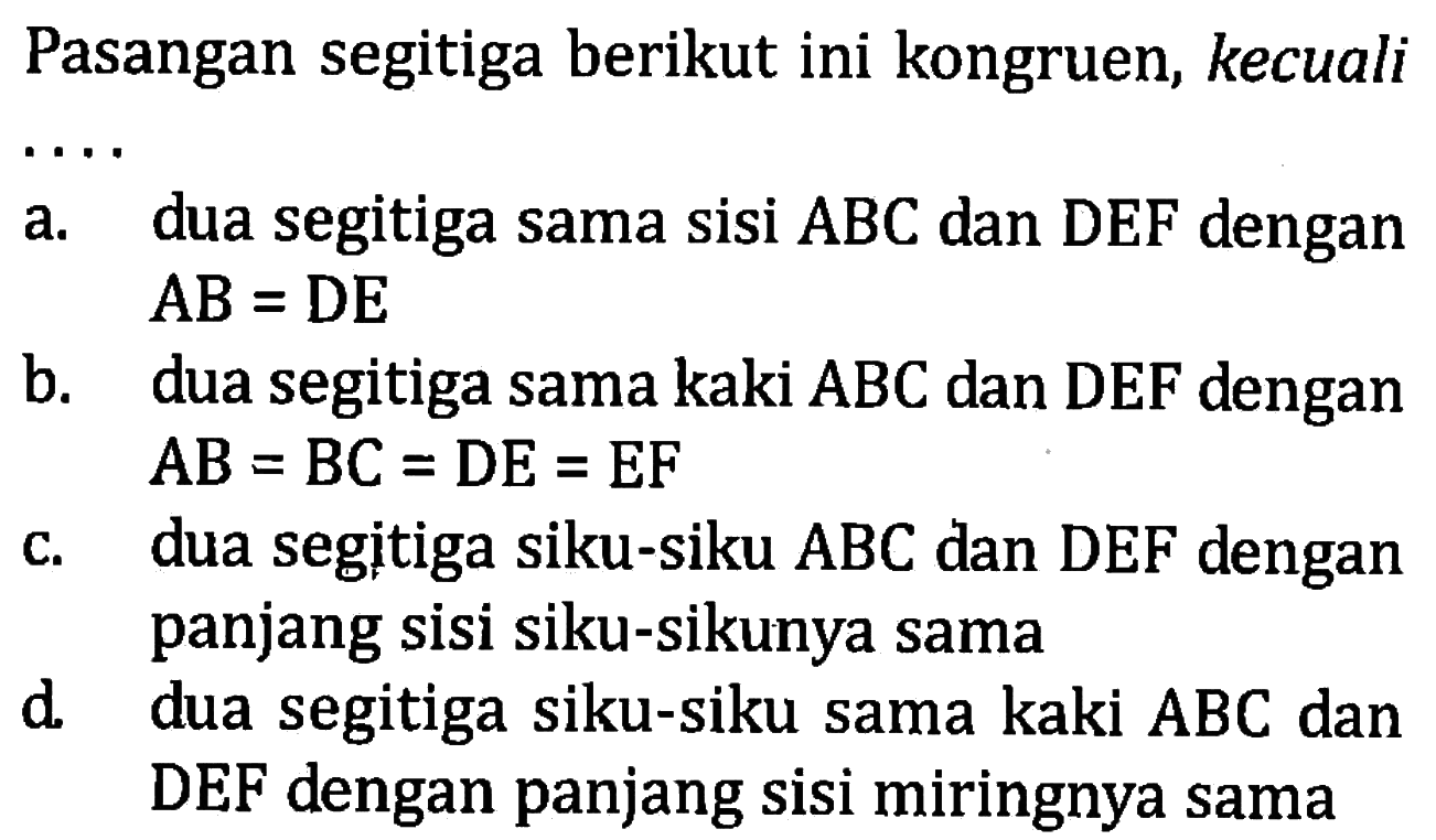 Pasangan segitiga berikut ini kongruen, kecuali ....