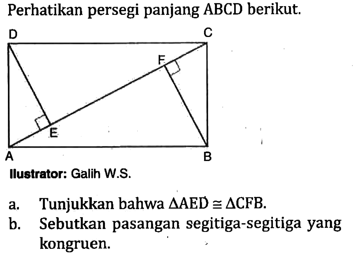 Perhatikan persegi panjang  ABCD  berikut.CAIlustrator: Galih W.S.a. Tunjukkan bahwa  segitiga AED kongruen segitiga CFB .b. Sebutkan pasangan segitiga-segitiga yang kongruen.