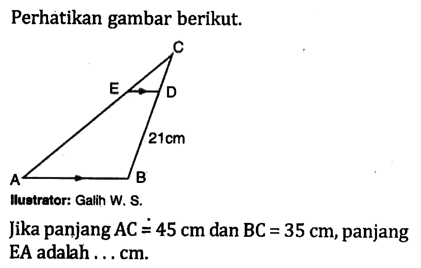 Perhatikan gambar berikut.Segitiga ABC dan garis ED yang ditarik dari garis AC.llustrator: Galih W. S.Jika panjang  AC = 45 cm dan BC = 35 cm, panjang EA adalah ... cm.