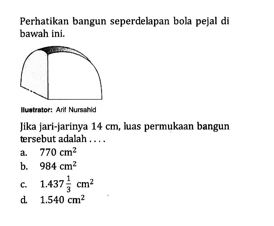 Perhatikan bangun seperdelapan bola pejal di bawah ini. Jika jari-jarinya 14 cm, luas permukaan bangun tersebut adalah ....