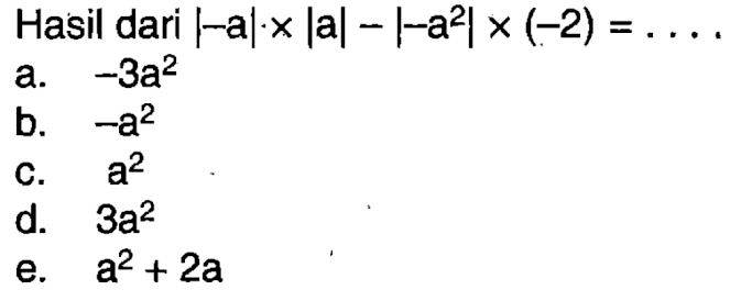 Hasil dari |-a|x|a|-|-a^2|x(-2)= . . . .