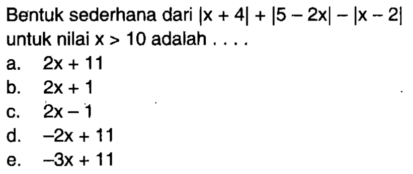 Bentuk sederhana dari |x+4|+|5-2x|-|x-2| untuk nilai x>10 adalah ....