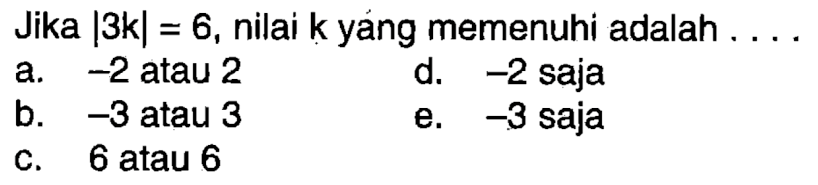 Jika |3k|=6, nilai k yang memenuhi adalah . . . .