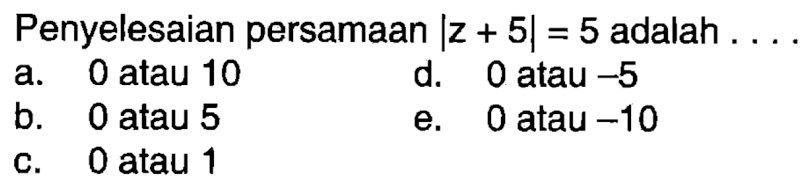 Penyelesaian persamaan |z+5|=5 adalah .....