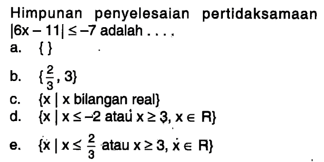 Himpunan penyelesaian pertidaksamaan |6x-11|<=-7 adalah ...