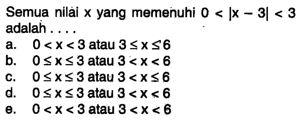 Semua nilai X yang memenuhi 0<|x-3|<3 adalah ...