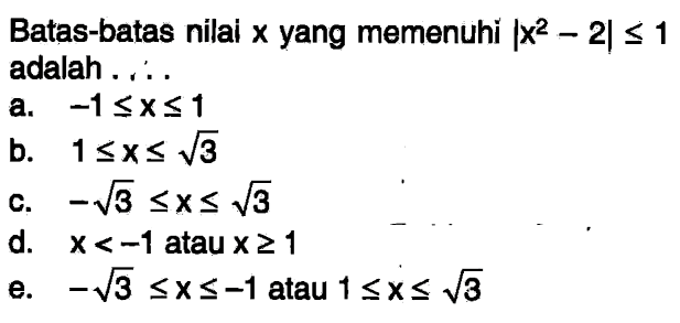 Batas-batas nilal x yang memenuhi |x^2-2|<=1 adalah . . . .