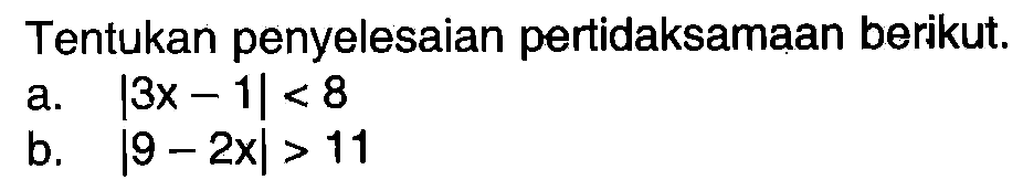 Tentukan penyelesaian pertidaksamaan berikut. a. |3x-1|<8 b. |9-2x|>11