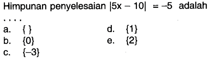 Himpunan penyelesaian |5x-10|=-5 adalah