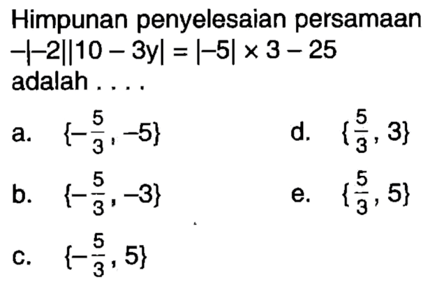 Himpunan penyelesaian persamaan -|-2||10-3y|=|-5|x3-25 adalah . . . .