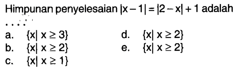 Himpunan penyelesaian |x - 1|=|2-x|+ 1 adalah