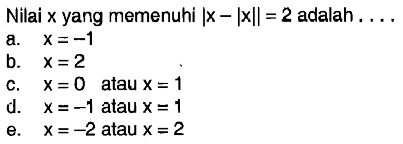 Nilai x yang memenuhi |x-|x||=2 adalah ...