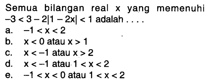 Semua bilangan real x yang memenuhi -3<3-2|1-2x|<1 adalah ....