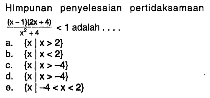 Himpunan penyelesaian pertidaksamaan (x-1)(2x+4)/(x^2+4) < 1 adalah