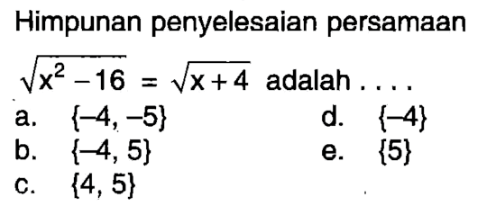 Himpunan penyelesaian persamaan akar(x^2-16)=akar(x+4) adalah ....