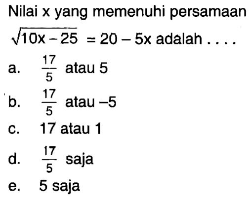 Nilai x yang memenuhi persamaan akar(10x-25)=20-5x adalah ...