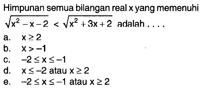 Himpunan semua bilangan real x yang memenuhi akar(x^2-x-2)<akar(x^2+3x+2) adalah ....