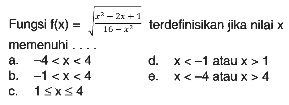 Fungsi f(x)= akar((x^2-2x+1)/(16-x^2)) terdefinisikan jika nilai x memenuhi . . . .