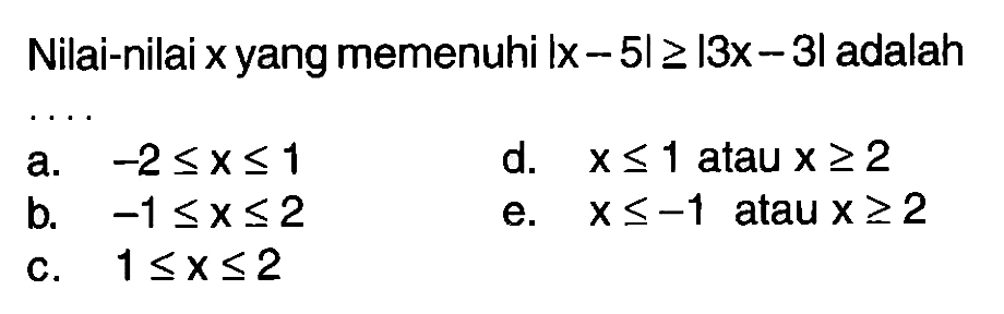 Nilai-nilai x yang memenuhi |x-5l>=|3x-3| adalah ...