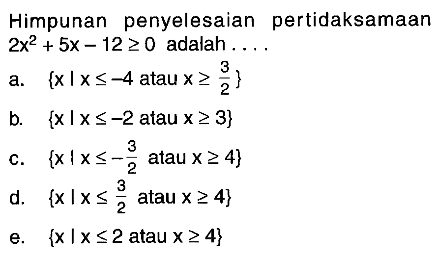 Himpunan penyelesaian pertidaksamaan 2x^2+5x-12>=0 adalah ...