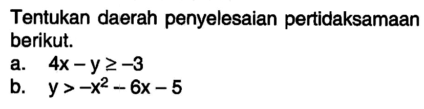 Tentukan daerah penyelesaian pertidaksamaan berikut. a. 4x-y>=-3 b. y>-x^2-6x-5