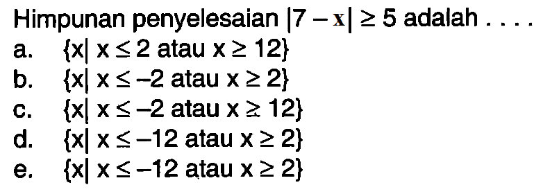 Himpunan penyelesaian |7-x|>=5 adalah....