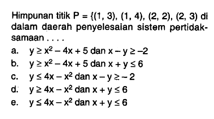 Himpunan titik P={(1,3),(1,4),(2,2),(2,3)} di dalam daerah penyelesaian sistem pertidaksamaan .....