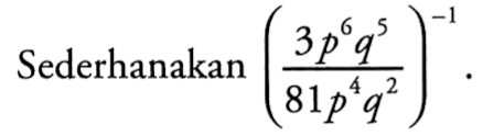 Sederhanakan ((3p^6 q^5)/(81p^4 q^2))^(-1).