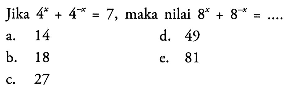 Jika 4^x+4^-x=7, maka nilai 8^x+8^-x= ...
