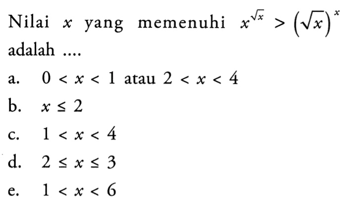 Nilai x yang memenuhi x^(akar(x))>(akar(x))^x adalah ...